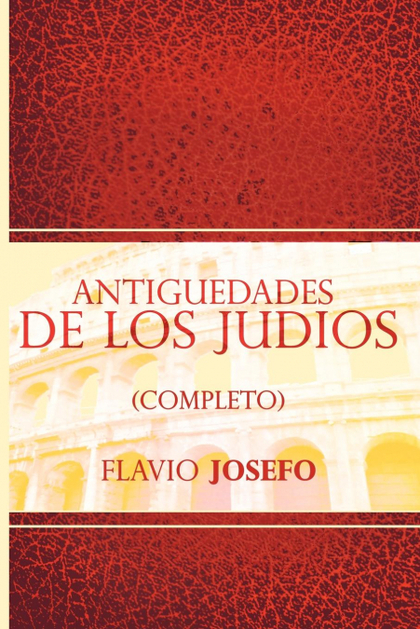 ANTIGUEDADES DE LOS JUDIOS (COMPLETO) / JEWISH ANTIQUES (SPANISH EDITION)