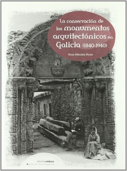 LA CONSERVACIÓN DE LOS MONUMENTOS ARQUITECTÓNICOS EN GALICIA (1840-1940)