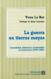 LA GUERRA EN TIERRAS MAYAS : COMUNIDAD, VIOLENCIA Y MODERNIDAD EN GUATEMALA (1970-1992)