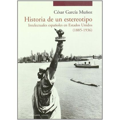 HISTORIA DE UN ESTEREOTIPO : INTELECTUALES ESPAÑOLES EN ESTADOS UNIDOS (1885-1936)