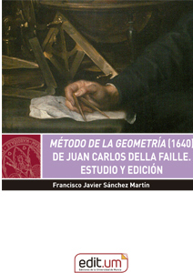 MÉTODO DE LA GEOMETRÍA (1640) DE JUAN CARLOS DELLA FAILLE.. ESTUDIO Y EDICIÓN