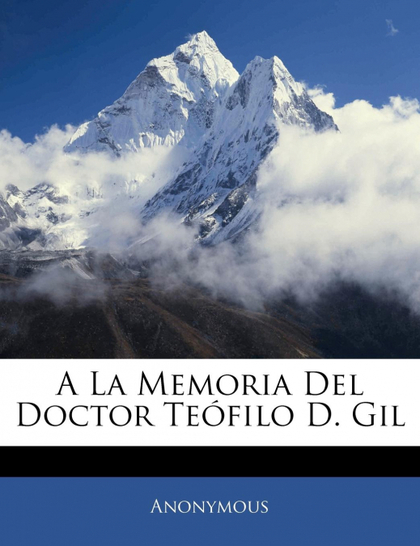 A LA MEMORIA DEL DOCTOR TEÓFILO D. GIL