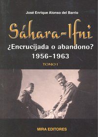 SÁHARA-IFNI, ¿ENCRUCIJADA O ABANDONO? 1956-1963. TOMO I.