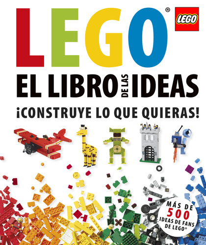 EL LIBRO DE LAS IDEAS LEGO. ¡CONSTRUYE LO QUE QUIERAS!