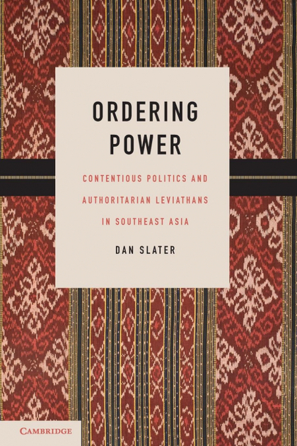 ORDERING POWER. CONTENTIOUS POLITICS AND AUTHORITARIAN LEVIATHANS IN SOUTHEAST ASIA