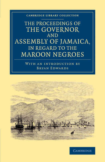 THE PROCEEDINGS OF THE GOVERNOR AND ASSEMBLY OF JAMAICA, IN REGARD TO THE MAROON