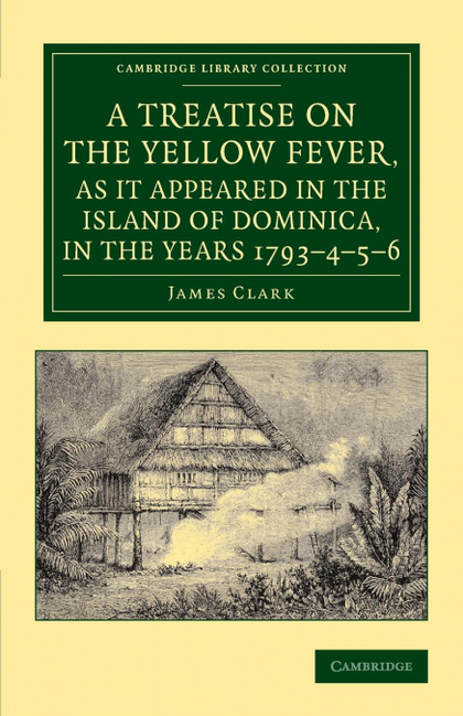 A   TREATISE ON THE YELLOW FEVER, AS IT APPEARED IN THE ISLAND OF DOMINICA, IN T