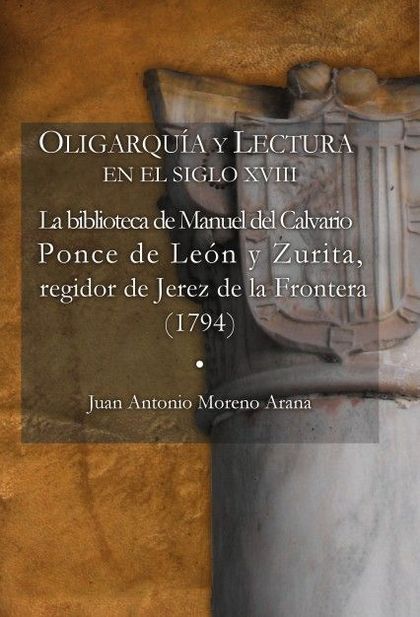 OLIGARQUÍA Y LECTURA  EN EL SIGLO XVIII LA BIBLIOTECA DE MANUEL DEL CALVARIO PON