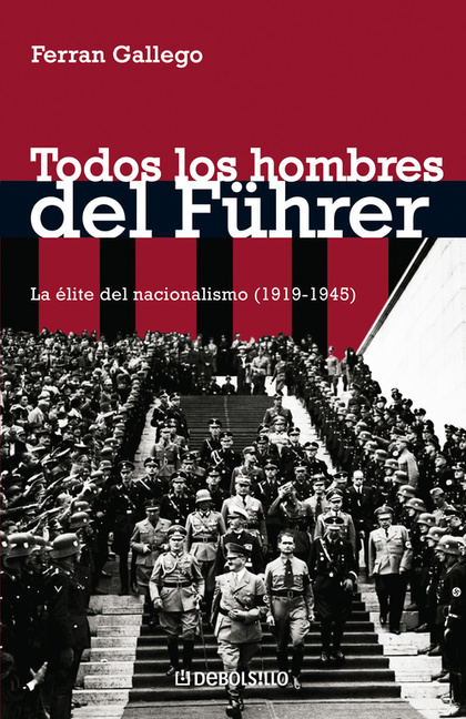 TODOS LOS HOMBRES DEL FÜHRER: LA ÉLITE DEL NACIONALSOCIALISMO (1919-1945)