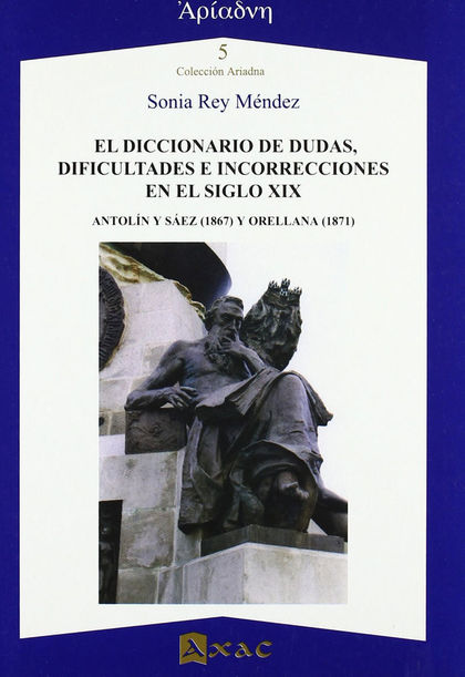 EL DICCIONARIO DE DUDAS, DIFICULTADES E INCORRECCIONES EN EL SIGLO XIX : ANTOLÍN Y SÁEZ (1867)