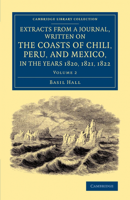 EXTRACTS FROM A JOURNAL, WRITTEN ON THE COASTS OF CHILI, PERU, AND MEXICO, IN TH