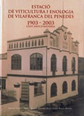 ESTACIÓ DE VITICULTURA I ENOLOGIA DE VILAFRANCA DEL PENEDÈS 1903 - 2003. CENT AN