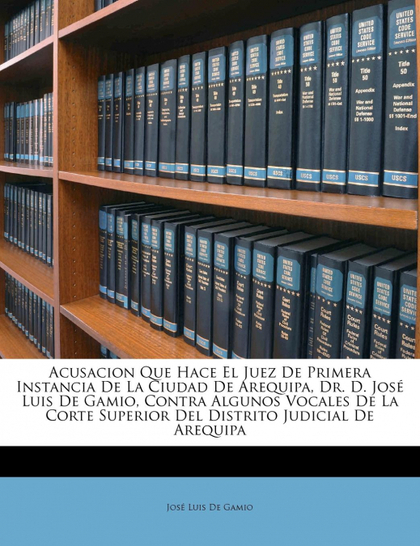 ACUSACION QUE HACE EL JUEZ DE PRIMERA INSTANCIA DE LA CIUDAD DE AREQUIPA, DR. D.