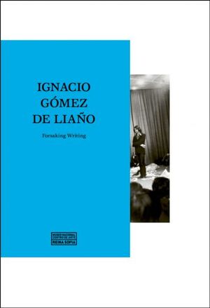 IGNACIO GÓMEZ DE LIAÑO. FORSAKING WRITING.