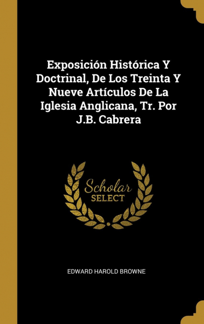 EXPOSICIÓN HISTÓRICA Y DOCTRINAL, DE LOS TREINTA Y NUEVE ARTÍCULOS DE LA IGLESIA
