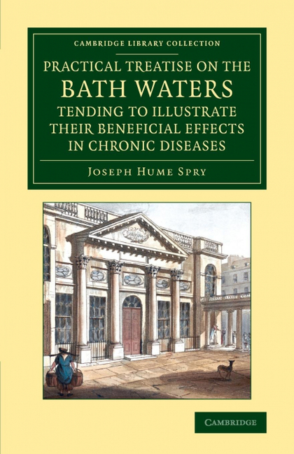 A   PRACTICAL TREATISE ON THE BATH WATERS, TENDING TO ILLUSTRATE THEIR BENEFICIA