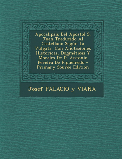 APOCALIPSIS DEL APOSTOL S. JUAN TRADUCIDO AL CASTELLANO SEGÚN LA VULGATA, CON AN