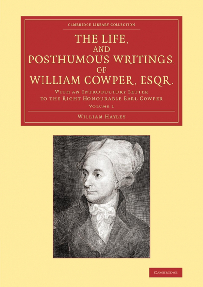 THE LIFE, AND POSTHUMOUS WRITINGS, OF WILLIAM COWPER, ESQR.
