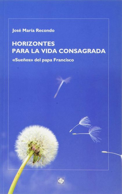 HORIZONTES PARA LA VIDA CONSAGRADA. «SUEÑOS» DEL PAPA FRANCISCO