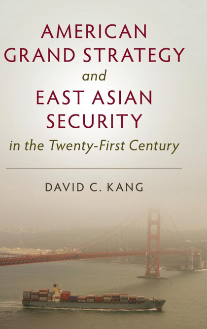 AMERICAN GRAND STRATEGY AND EAST ASIAN SECURITY IN THE TWENTY-FIRST CENTURY