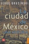 LA CIUDAD DE MÉXICO : UNA HISTORIA / SERGE GRUZINSKI ; TRADUCCIÓN DE PAULA LÓPEZ