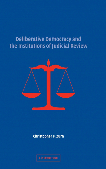 DELIBERATIVE DEMOCRACY AND THE INSTITUTIONS OF JUDICIAL             REVIEW