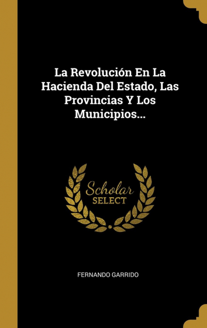 LA REVOLUCIÓN EN LA HACIENDA DEL ESTADO, LAS PROVINCIAS Y LOS MUNICIPIOS...