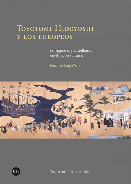 TOYOTOMI HIDEYOSHI Y LOS EUROPEOS. PORTUGUESES Y CASTELLANOS EN EL JAPÓN SAMURÁI