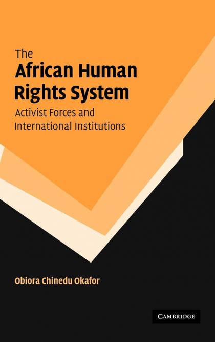 THE AFRICAN HUMAN RIGHTS SYSTEM, ACTIVIST FORCES AND INTERNATIONAL INSTITUTIONS