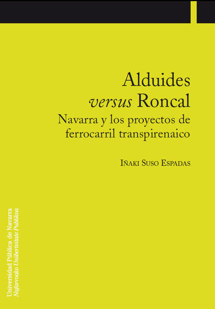ALDUIDES VERSUS RONCAL : NAVARRA Y LOS PROYECTOS DE FERROCARRIL TRANSPIRENAICO