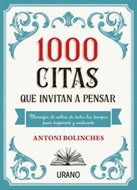 1000 CITAS QUE INVITAN A PENSAR. MENSAJES DE SABIOS DE TODOS LOS TIEMPOS PARA INSPIRARTE Y MOTI