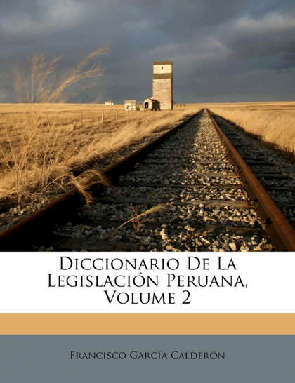 DICCIONARIO DE LA LEGISLACIÓN PERUANA, VOLUME 2