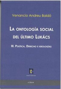 LA ONTOLOGÍA SOCIAL DEL ÚLTIMO LUKÁCS III. POLÍTICA, DERECHO E IDEOLOGÍAS