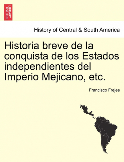 HISTORIA BREVE DE LA CONQUISTA DE LOS ESTADOS INDEPENDIENTES DEL IMPERIO MEJICAN