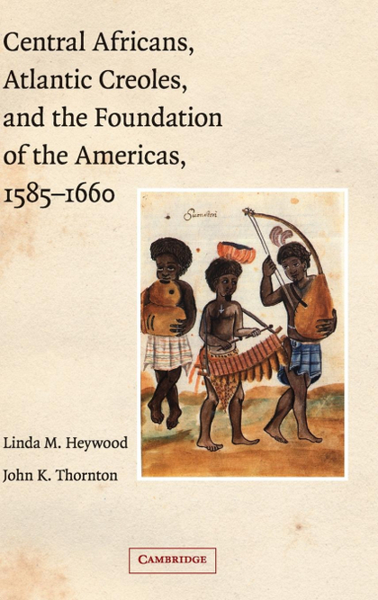 CENTRAL AFRICANS, ATLANTIC CREOLES, AND THE FOUNDATION OF THE             AMERIC