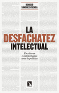 LA DESFACHATEZ INTELECTUAL : ESCRITORES E INTELECTUALES ANTE LA POLÍTICA