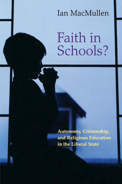 FAITH IN SCHOOLS?. AUTONOMY, CITIZENSHIP, AND RELIGIOUS EDUCATION IN THE LIBERAL STATE