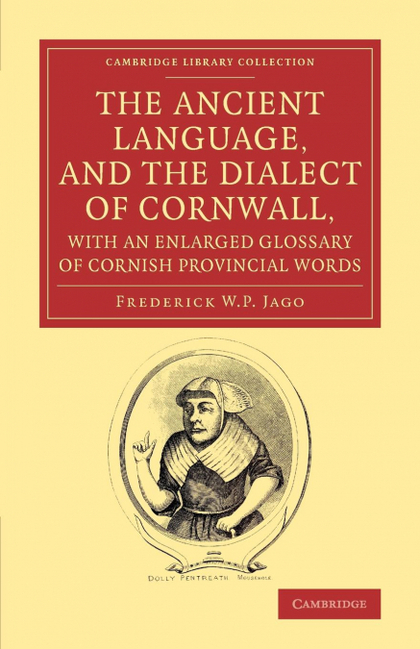 THE ANCIENT LANGUAGE, AND THE DIALECT OF CORNWALL, WITH AN ENLARGED GLOSSARY OF