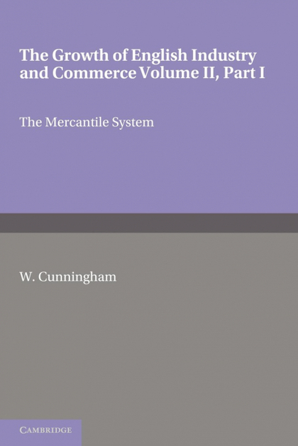 THE GROWTH OF ENGLISH INDUSTRY AND COMMERCE, PART 1, THE MERCANTILE SYSTEM