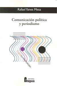 COMUNICACIÓN POLÍTICA Y PERIODISMO : APUNTES PARA LA EFICACIA DEL MENSAJE PERSUASIVO