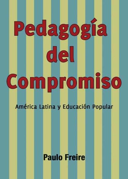 PEDAGOGÍA DEL COMPROMISO : AMÉRICA LATINA Y EDUCACIÓN POPULAR