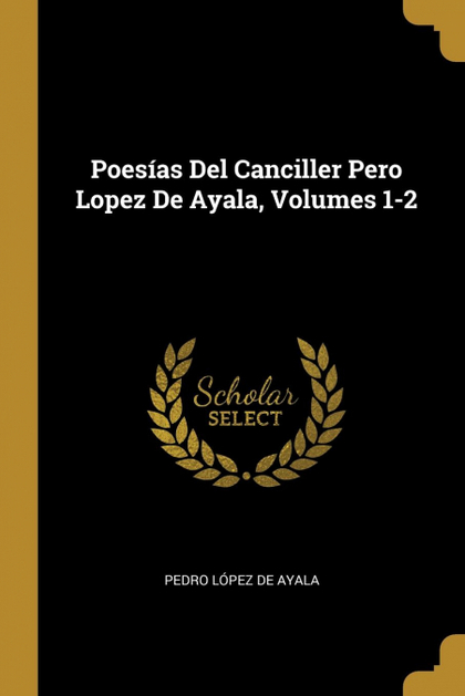 POESÍAS DEL CANCILLER PERO LOPEZ DE AYALA, VOLUMES 1-2