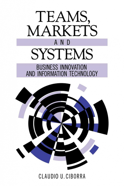 TEAMS, MARKETS AND SYSTEMS. BUSINESS INNOVATION AND INFORMATION TECHNOLOGY