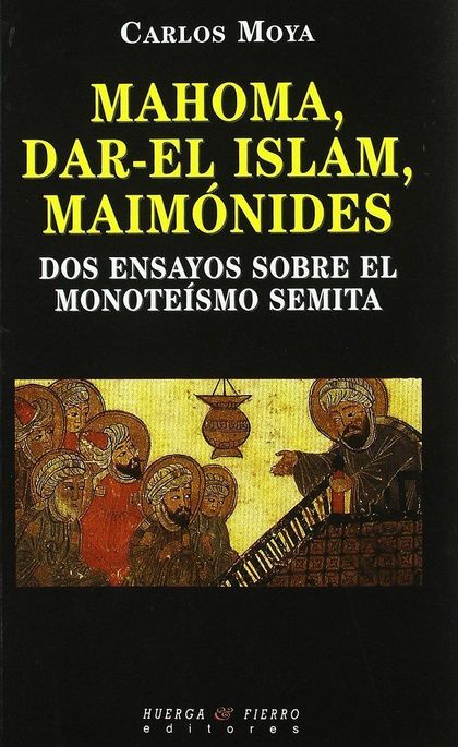 MAHOMA, DAR EL ISLAM, MAIMÓNIDES : DOS ENSAYOS SOBRE EL MONOTEÍSMO SEMITA