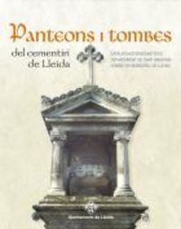 PANTEONS I TOMBES DEL CEMENTIRI DE LLEIDA : CATÀLEG HISTORICOARTISTIC