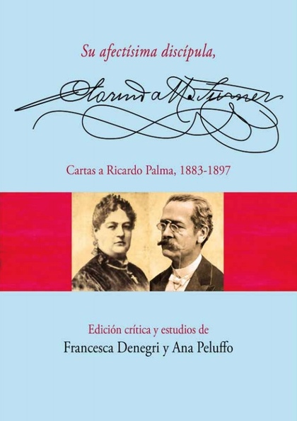SU AFECT¡SIMA DISC¡PULA, CLORINDA MATTO DE TURNER. CARTAS A RICARDO PALMA, 1883-