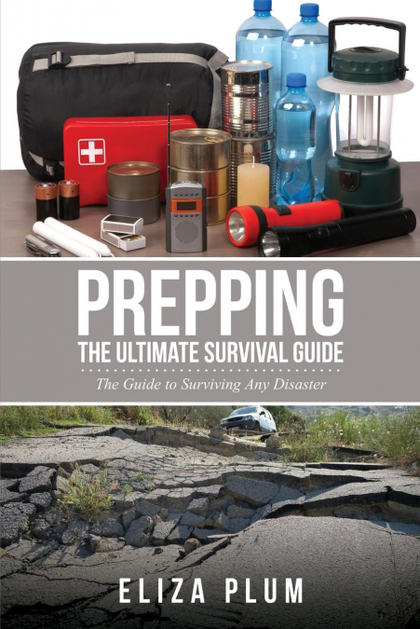 PREPPING. THE ULTIMATE SURVIVAL GUIDE: THE GUIDE TO SURVIVING ANY DISASTER