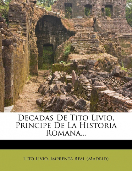 DECADAS DE TITO LIVIO, PRINCIPE DE LA HISTORIA ROMANA...