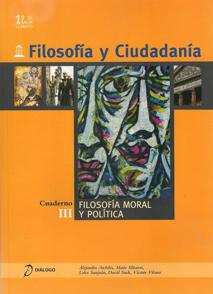FILOSOFÍA Y CIUDADANÍA. III. FILOSOFIÍA MORAL Y POLÍTICA.