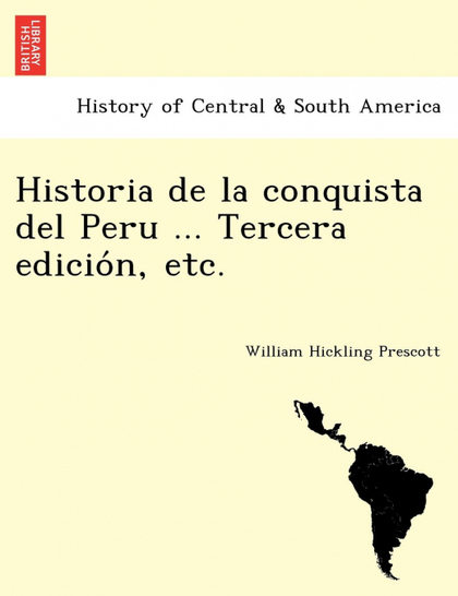 HISTORIA DE LA CONQUISTA DEL PERU ... TERCERA EDICION, ETC.